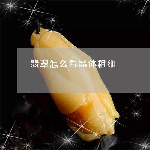 翡翠片料如何看晶体粗细,翡翠晶体粗细鉴定与生成解析